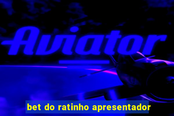 bet do ratinho apresentador